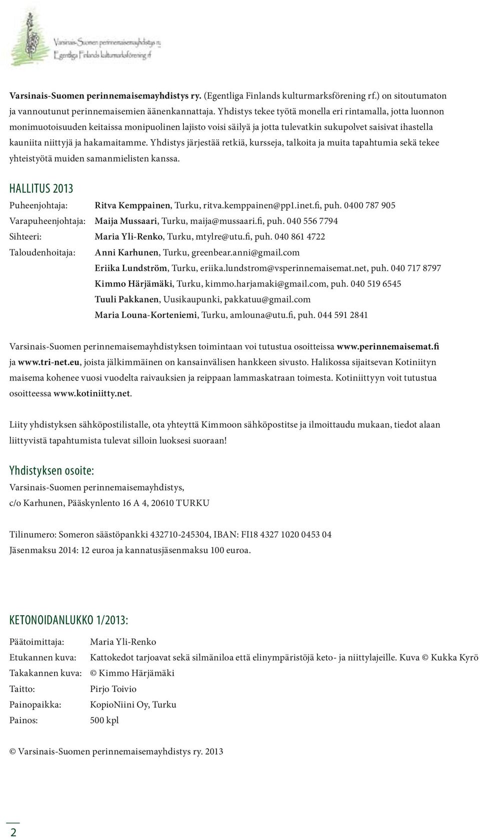 hakamaitamme. Yhdistys järjestää retkiä, kursseja, talkoita ja muita tapahtumia sekä tekee yhteistyötä muiden samanmielisten kanssa. HALLITUS 2013 Puheenjohtaja: Ritva Kemppainen, Turku, ritva.