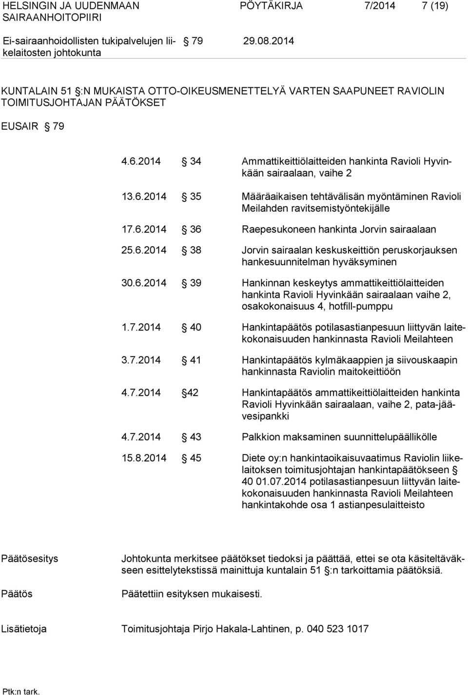 6.2014 38 Jorvin sairaalan keskuskeittiön peruskorjauksen hankesuunnitelman hyväksyminen 30.6.2014 39 Hankinnan keskeytys ammattikeittiölaitteiden hankinta Ravioli Hyvinkään sairaalaan vaihe 2, osakokonaisuus 4, hotfill-pumppu 1.