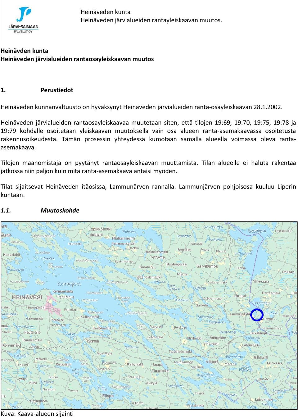 osoitetusta rakennusoikeudesta. Tämän prosessin yhteydessä kumotaan samalla alueella voimassa oleva rantaasemakaava. Tilojen maanomistaja on pyytänyt rantaosayleiskaavan muuttamista.