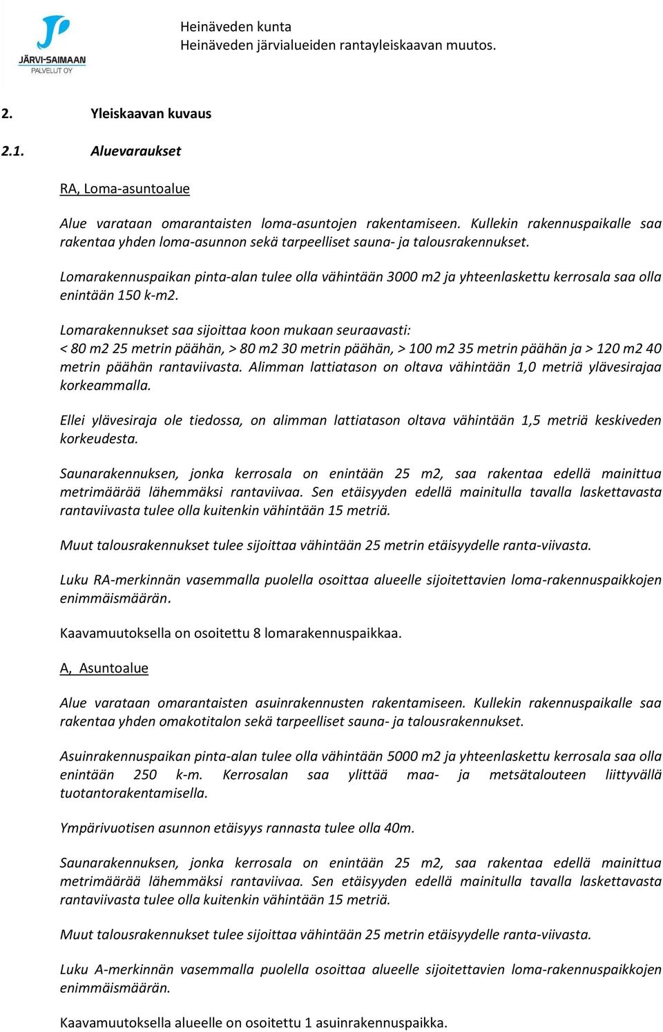 Lomarakennuspaikan pinta-alan tulee olla vähintään 3000 m2 ja yhteenlaskettu kerrosala saa olla enintään 150 k-m2.