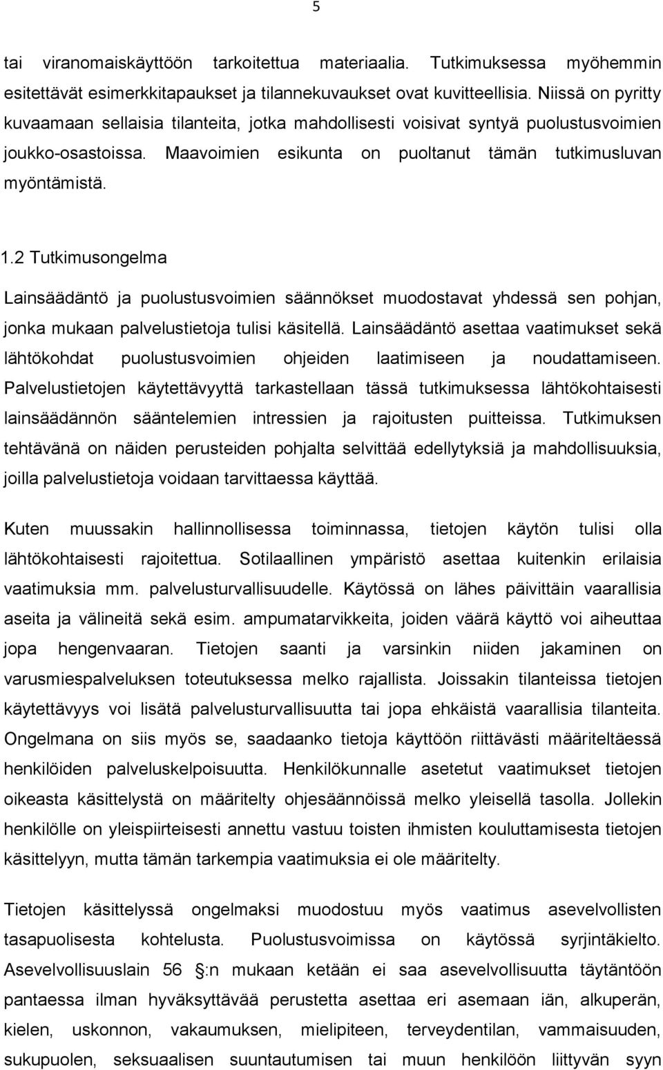 2 Tutkimusongelma Lainsäädäntö ja puolustusvoimien säännökset muodostavat yhdessä sen pohjan, jonka mukaan palvelustietoja tulisi käsitellä.