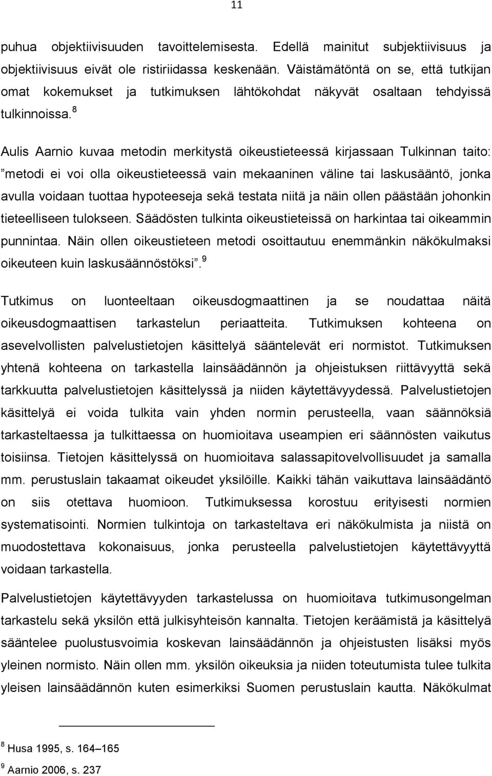 8 Aulis Aarnio kuvaa metodin merkitystä oikeustieteessä kirjassaan Tulkinnan taito: metodi ei voi olla oikeustieteessä vain mekaaninen väline tai laskusääntö, jonka avulla voidaan tuottaa hypoteeseja