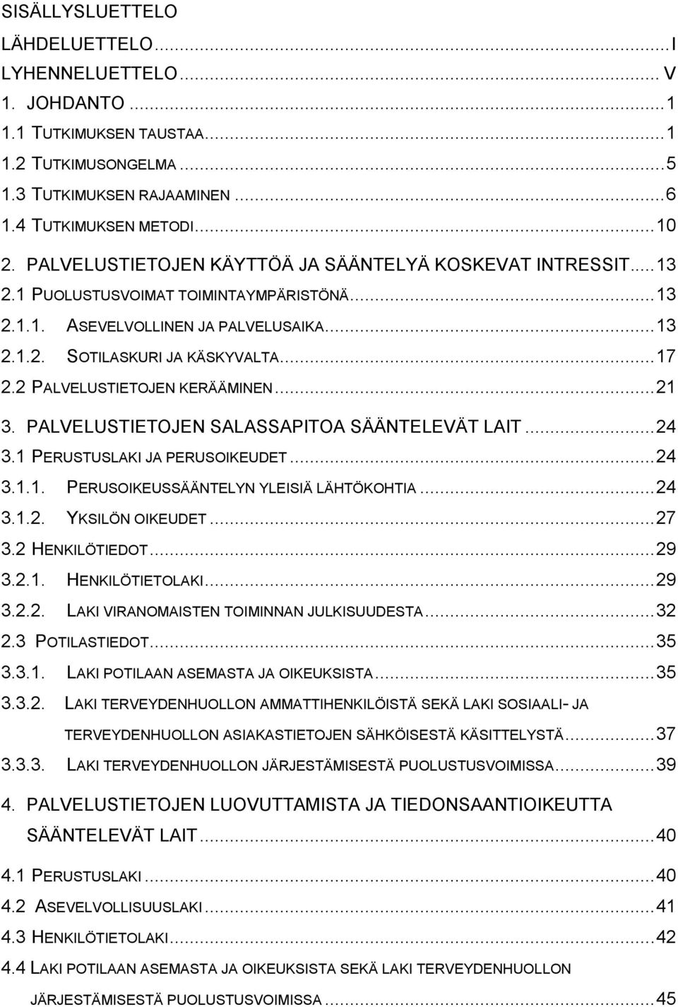 2 PALVELUSTIETOJEN KERÄÄMINEN... 21 3. PALVELUSTIETOJEN SALASSAPITOA SÄÄNTELEVÄT LAIT... 24 3.1 PERUSTUSLAKI JA PERUSOIKEUDET... 24 3.1.1. PERUSOIKEUSSÄÄNTELYN YLEISIÄ LÄHTÖKOHTIA... 24 3.1.2. YKSILÖN OIKEUDET.