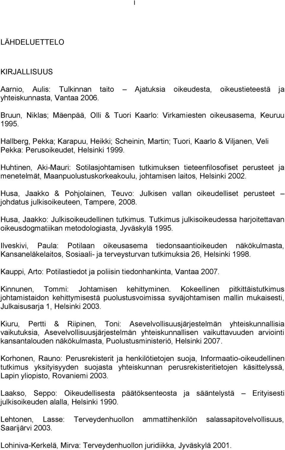 Hallberg, Pekka; Karapuu, Heikki; Scheinin, Martin; Tuori, Kaarlo & Viljanen, Veli Pekka: Perusoikeudet, Helsinki 1999.
