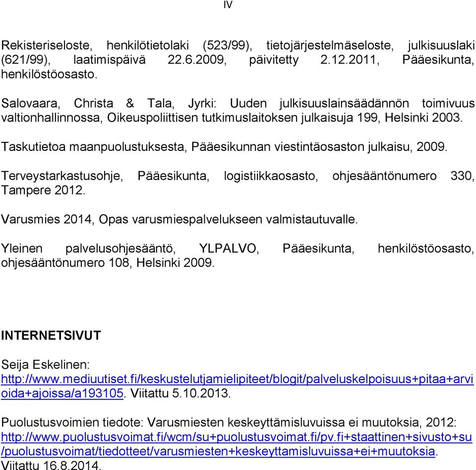 Taskutietoa maanpuolustuksesta, Pääesikunnan viestintäosaston julkaisu, 2009. Terveystarkastusohje, Pääesikunta, logistiikkaosasto, ohjesääntönumero 330, Tampere 2012.