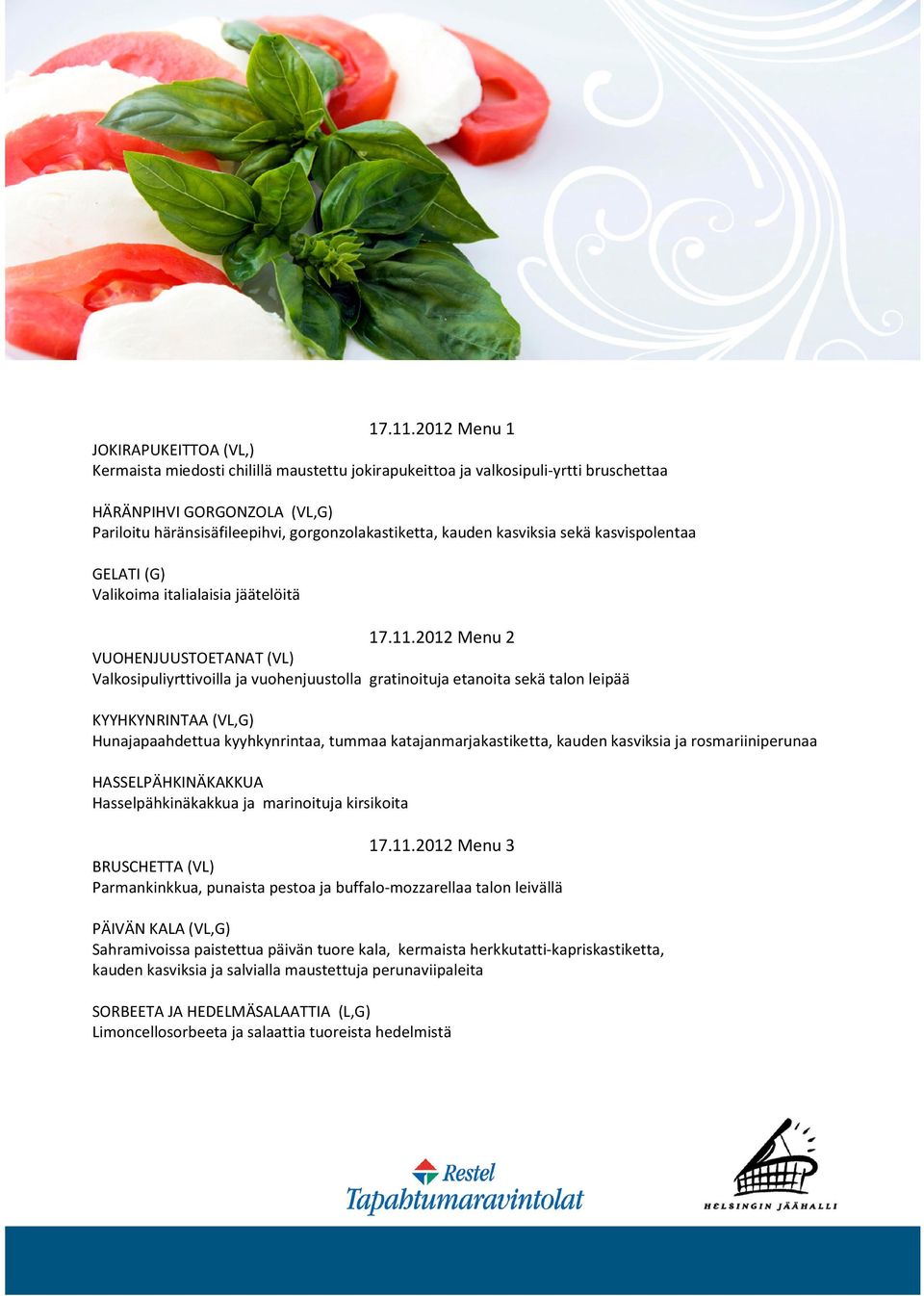 gorgonzolakastiketta, kauden kasviksia sekä kasvispolentaa GELATI (G) Valikoima italialaisia jäätelöitä 2012 Menu 2 VUOHENJUUSTOETANAT (VL) Valkosipuliyrttivoilla ja vuohenjuustolla gratinoituja