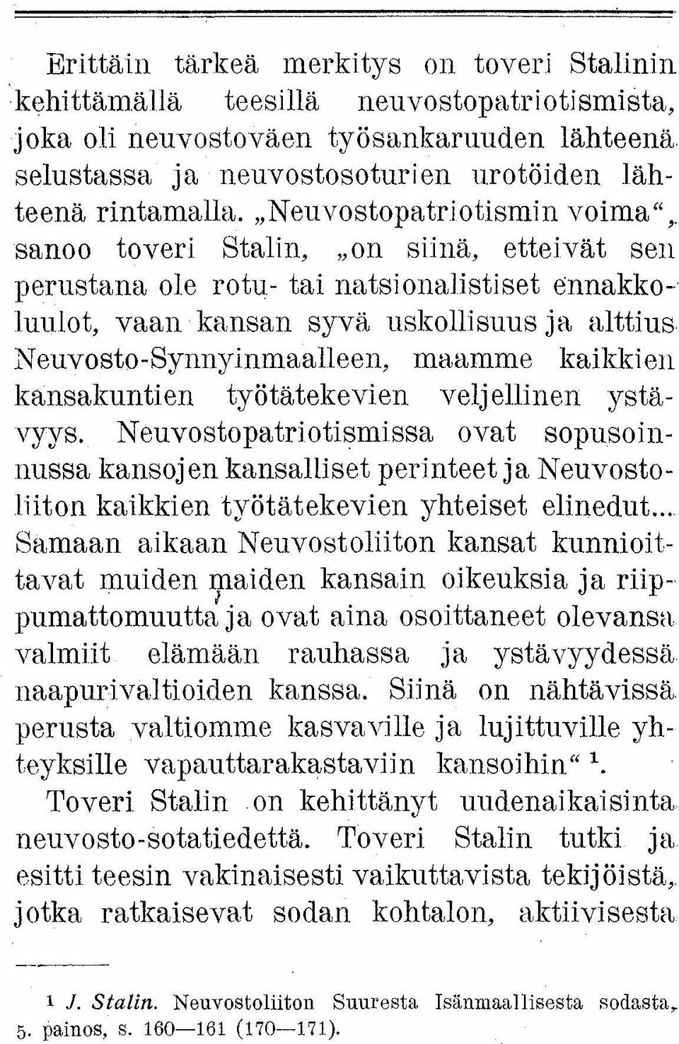 sanoo toveri Stalin, "on siinä, etteivät sen perustana ole rotu- tai natsionajistiset ennakkoluulot, vaan kansan syvä uskollisuus ja alttius Neuvosto-Synnyinmaalleen, maamme kaikki en kansakuntien