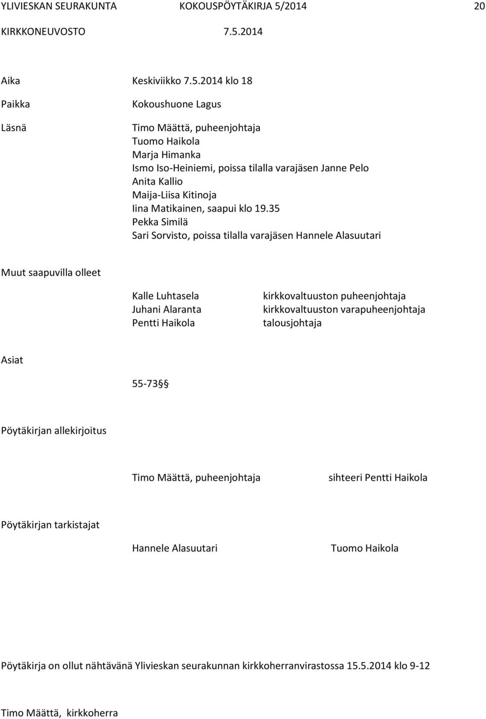 2014 klo 18 Paikka Läsnä Kokoushuone Lagus Timo Määttä, puheenjohtaja Tuomo Haikola Marja Himanka Ismo Iso-Heiniemi, poissa tilalla varajäsen Janne Pelo Anita Kallio Maija-Liisa Kitinoja Iina