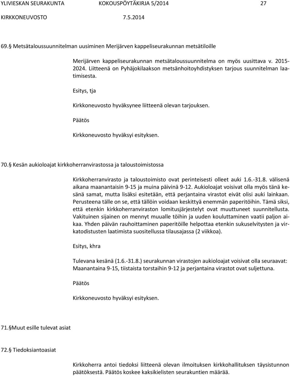 Liitteenä on Pyhäjokilaakson metsänhoitoyhdistyksen tarjous suunnitelman laatimisesta. Kirkkoneuvosto hyväksynee liitteenä olevan tarjouksen. 70.