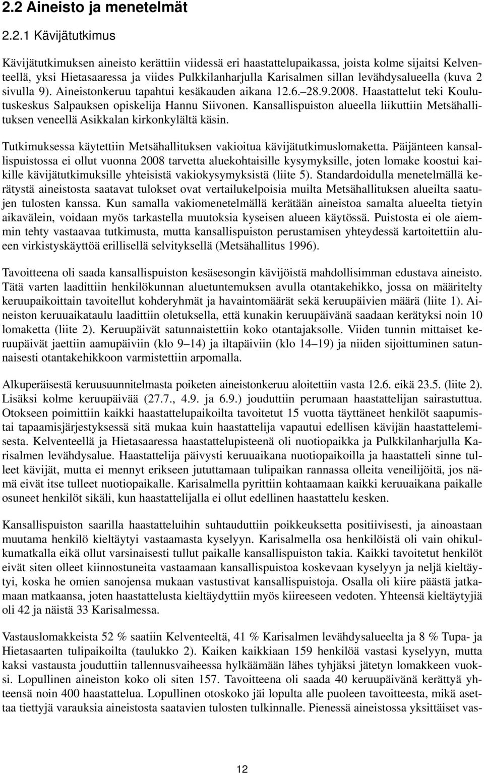 Haastattelut teki Koulutuskeskus Salpauksen opiskelija Hannu Siivonen. Kansallispuiston alueella liikuttiin Metsähallituksen veneellä Asikkalan kirkonkylältä käsin.