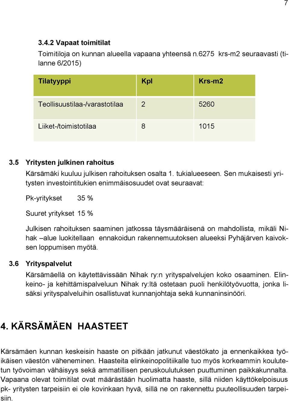 5 Yritysten julkinen rahoitus Kärsämäki kuuluu julkisen rahoituksen osalta 1. tukialueeseen.
