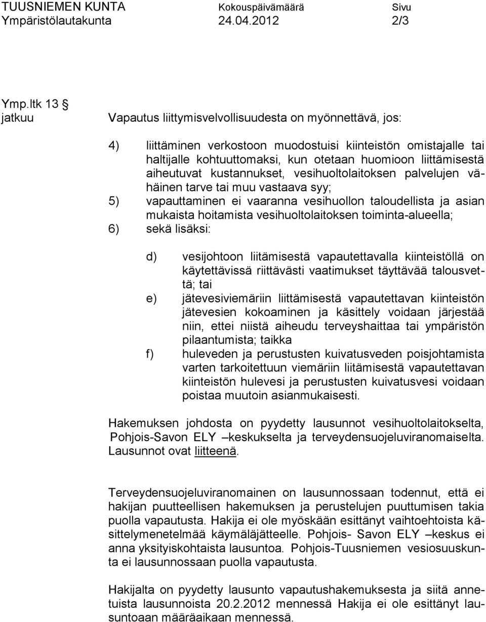 aiheutuvat kustannukset, vesihuoltolaitoksen palvelujen vähäinen tarve tai muu vastaava syy; 5) vapauttaminen ei vaaranna vesihuollon taloudellista ja asian mukaista hoitamista vesihuoltolaitoksen