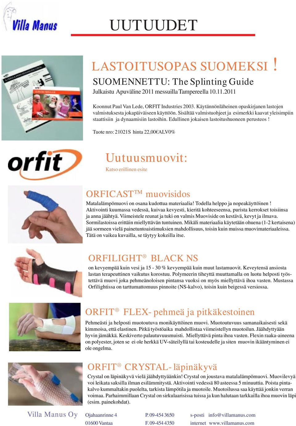 Edullinen jokaisen lastoitushuoneen perusteos! Tuote nro: 21021S hinta 22,00 ALV0% Uutuusmuovit: Katso erillinen esite ORFICAST TM muovisidos Matalalämpömuovi on osana kudottua materiaalia!