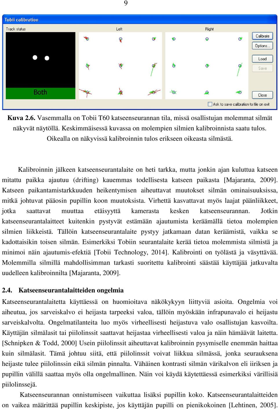 Kalibroinnin jälkeen katseenseurantalaite on heti tarkka, mutta jonkin ajan kuluttua katseen mitattu paikka ajautuu (drifting) kauemmas todellisesta katseen paikasta [Majaranta, 2009].