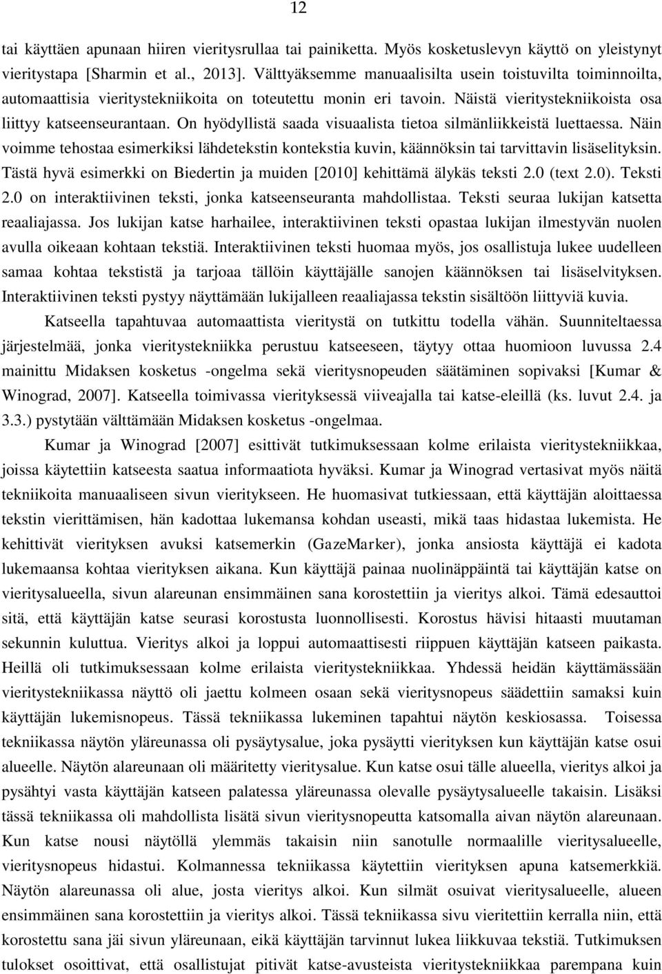 On hyödyllistä saada visuaalista tietoa silmänliikkeistä luettaessa. Näin voimme tehostaa esimerkiksi lähdetekstin kontekstia kuvin, käännöksin tai tarvittavin lisäselityksin.
