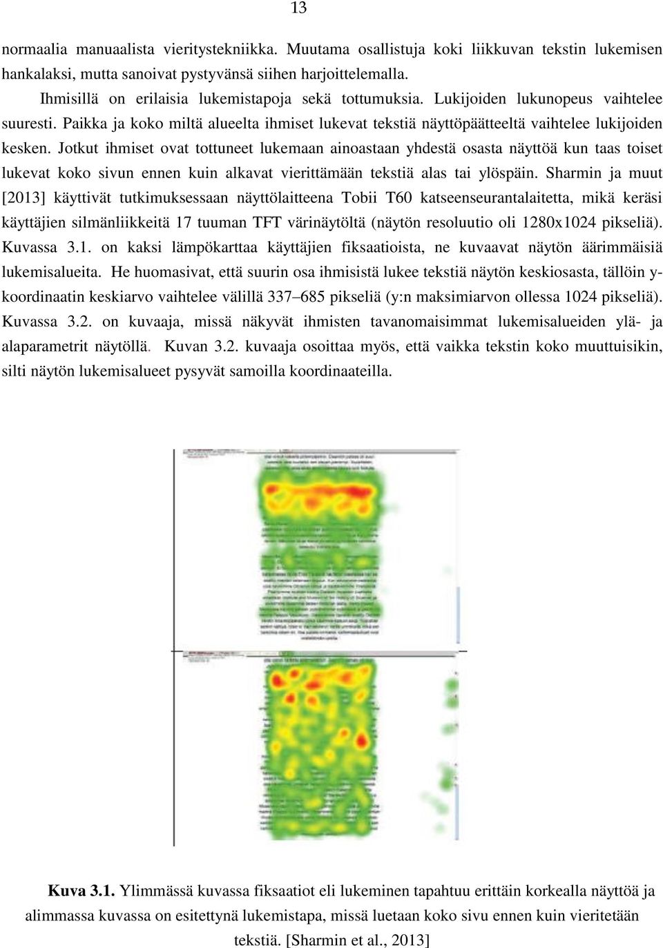Jotkut ihmiset ovat tottuneet lukemaan ainoastaan yhdestä osasta näyttöä kun taas toiset lukevat koko sivun ennen kuin alkavat vierittämään tekstiä alas tai ylöspäin.