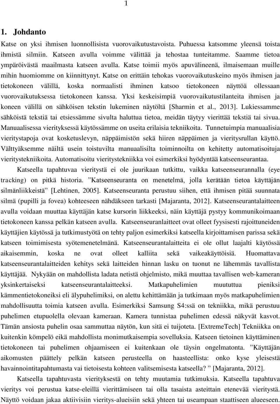 Katse on erittäin tehokas vuorovaikutuskeino myös ihmisen ja tietokoneen välillä, koska normaalisti ihminen katsoo tietokoneen näyttöä ollessaan vuorovaikutuksessa tietokoneen kanssa.