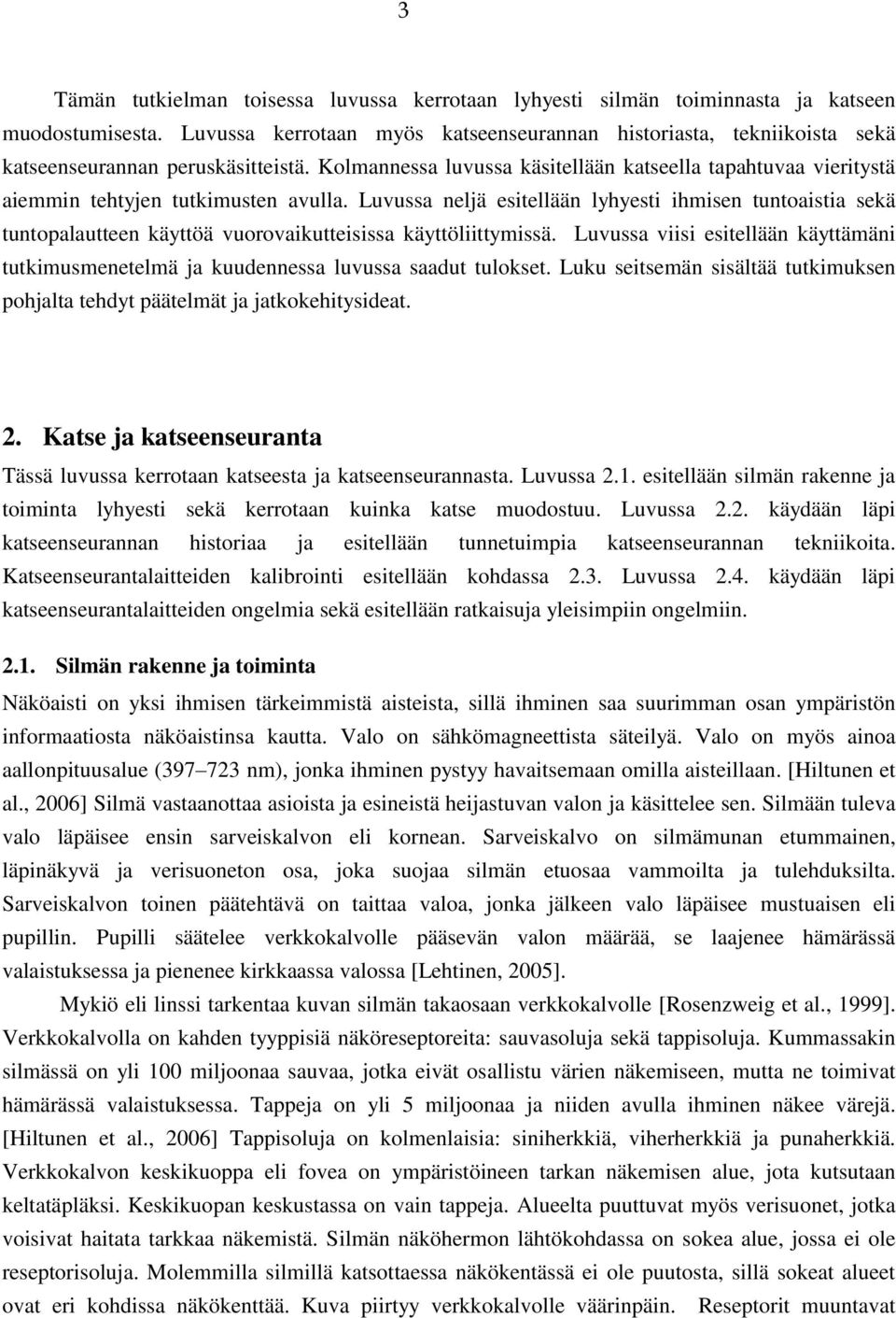 Kolmannessa luvussa käsitellään katseella tapahtuvaa vieritystä aiemmin tehtyjen tutkimusten avulla.