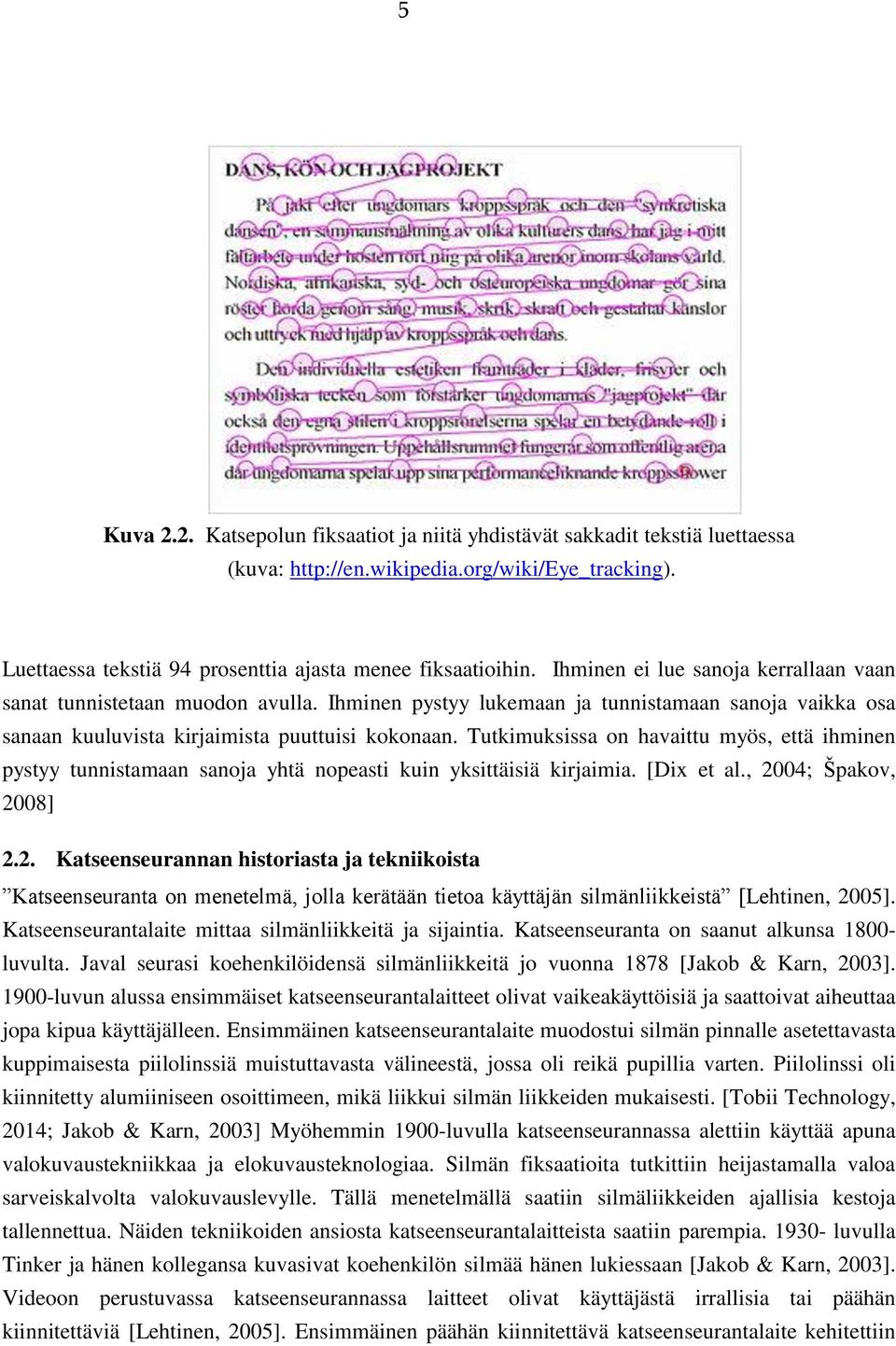 Tutkimuksissa on havaittu myös, että ihminen pystyy tunnistamaan sanoja yhtä nopeasti kuin yksittäisiä kirjaimia. [Dix et al., 20