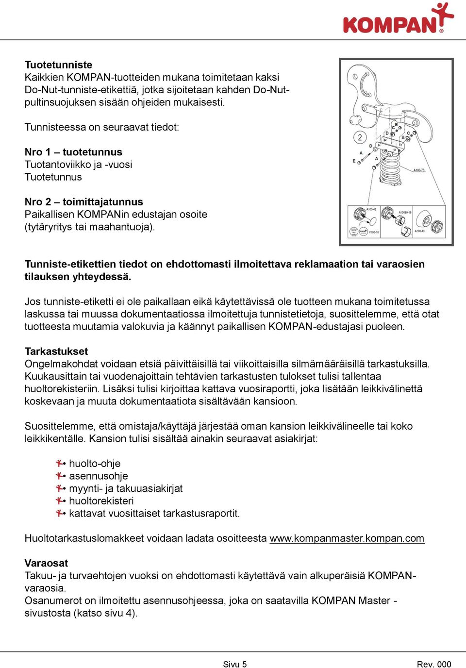 Tunniste-etikettien tiedot on ehdottomasti ilmoitettava reklamaation tai varaosien tilauksen yhteydessä.