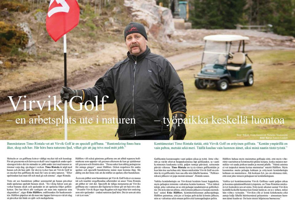 Kenttämestari Timo Rintala tietää, että Virvik Golf on erityinen golfrata. Kentän ympärillä on vain peltoa, metsää sekä meri. Täällä kuuluu vain luonnon äänet, siksi minä nautin tästä työstä.