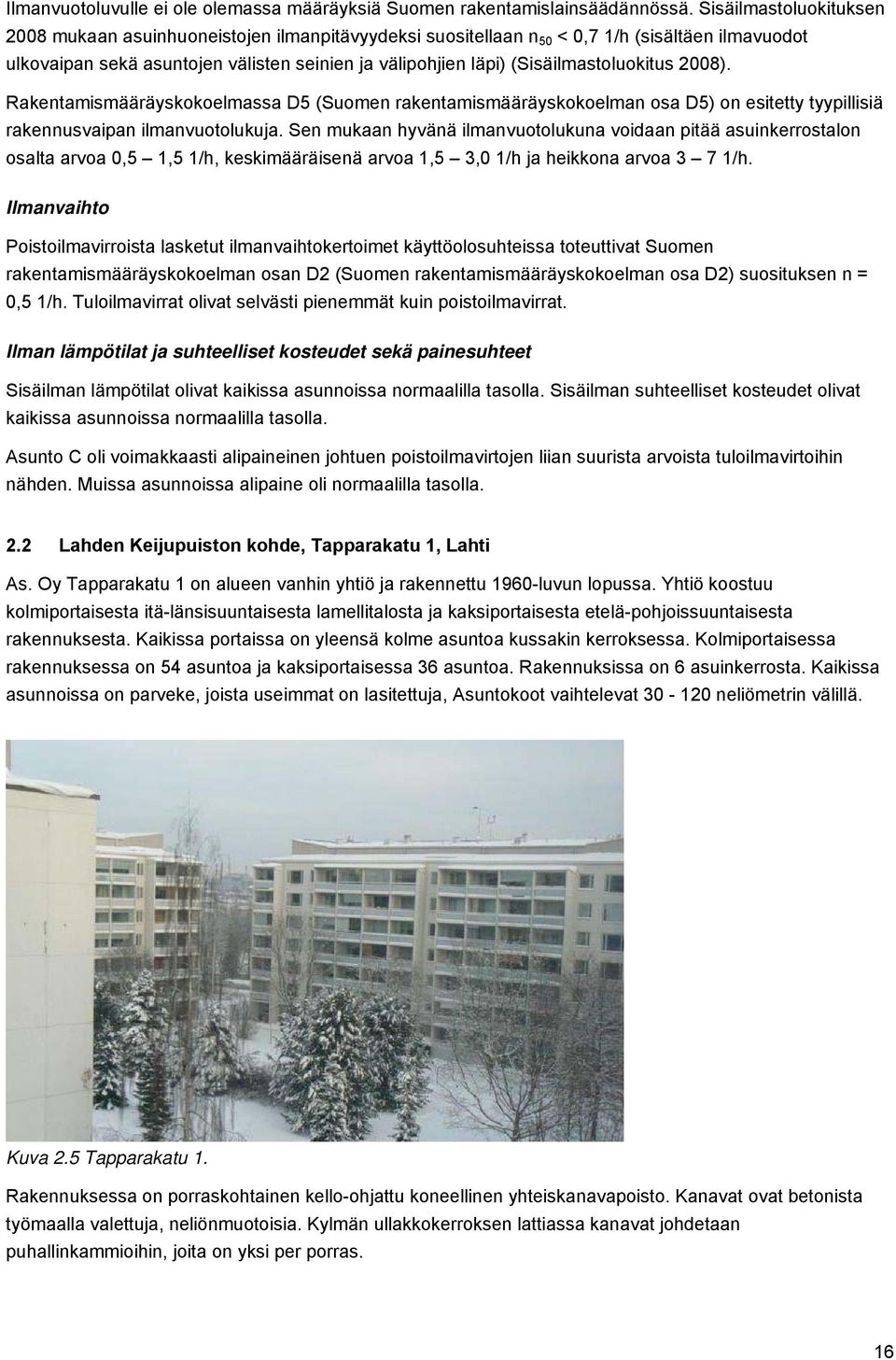 (Sisäilmastoluokitus 2008). Rakentamismääräyskokoelmassa D5 (Suomen rakentamismääräyskokoelman osa D5) on esitetty tyypillisiä rakennusvaipan ilmanvuotolukuja.
