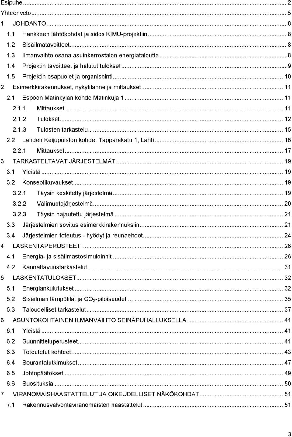 1.3 Tulosten tarkastelu... 15 2.2 Lahden Keijupuiston kohde, Tapparakatu 1, Lahti... 16 2.2.1 Mittaukset... 17 3 TARKASTELTAVAT JÄRJESTELMÄT... 19 3.1 Yleistä... 19 3.2 Konseptikuvaukset... 19 3.2.1 Täysin keskitetty järjestelmä.