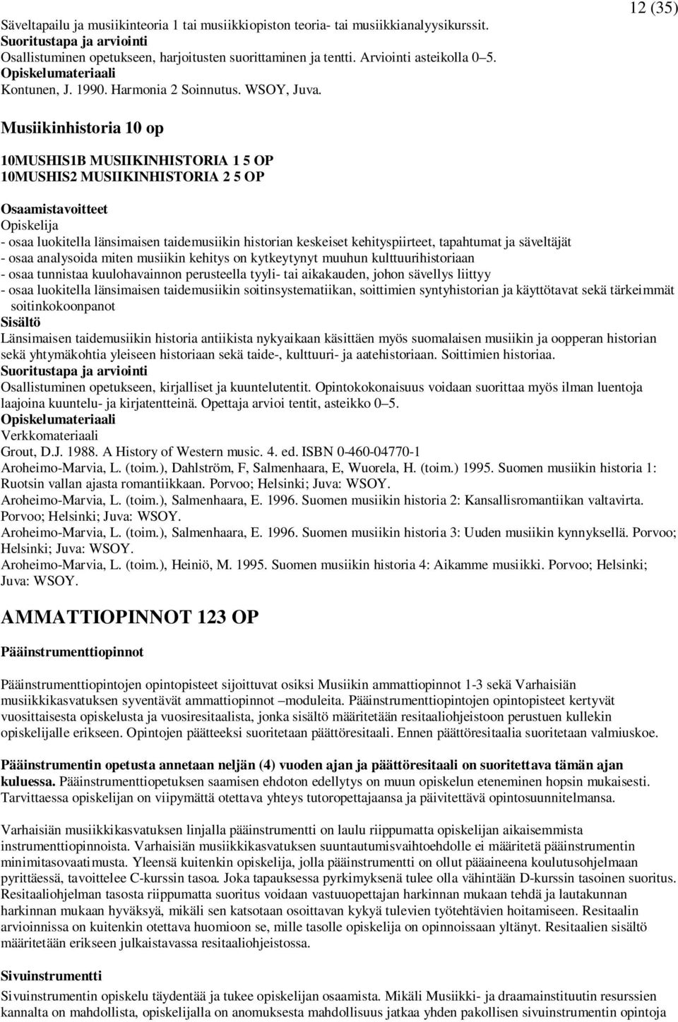 2 (5) Musiikinhistoria 0 op 0MUSHISB MUSIIKINHISTORIA 5 OP 0MUSHIS2 MUSIIKINHISTORIA 2 5 OP - osaa luokitella länsimaisen taidemusiikin historian keskeiset kehityspiirteet, tapahtumat ja säveltäjät -