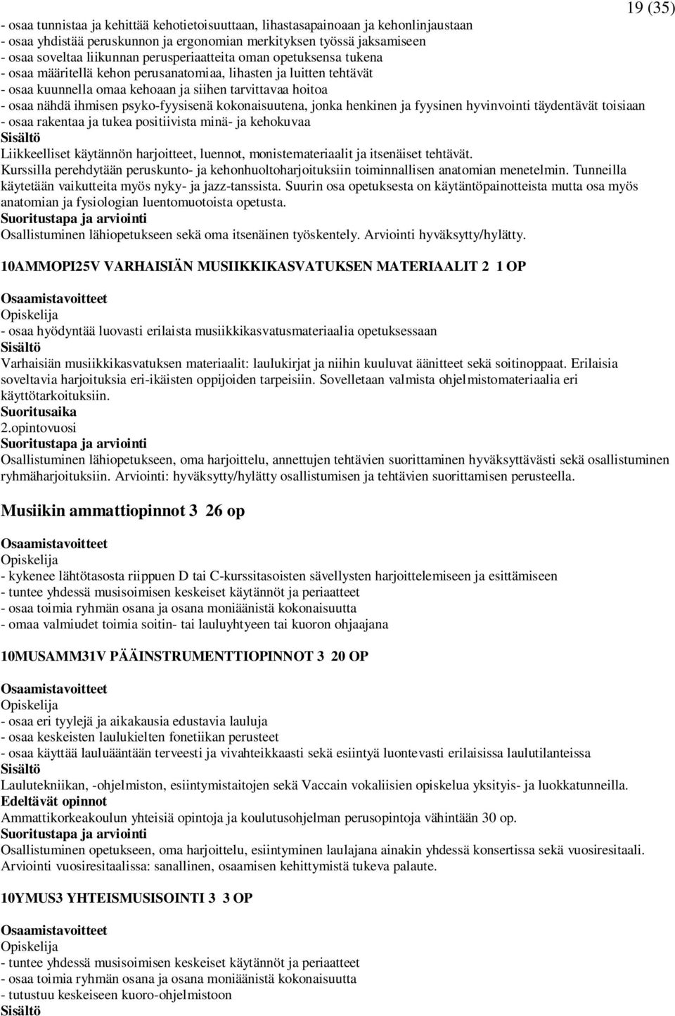 psyko-fyysisenä kokonaisuutena, jonka henkinen ja fyysinen hyvinvointi täydentävät toisiaan - osaa rakentaa ja tukea positiivista minä- ja kehokuvaa Liikkeelliset käytännön harjoitteet, luennot,