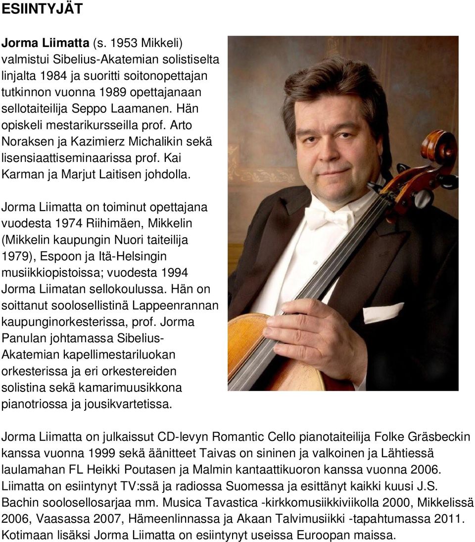 Jorma Liimatta on toiminut opettajana vuodesta 1974 Riihimäen, Mikkelin (Mikkelin kaupungin Nuori taiteilija 1979), Espoon ja Itä-Helsingin musiikkiopistoissa; vuodesta 1994 Jorma Liimatan
