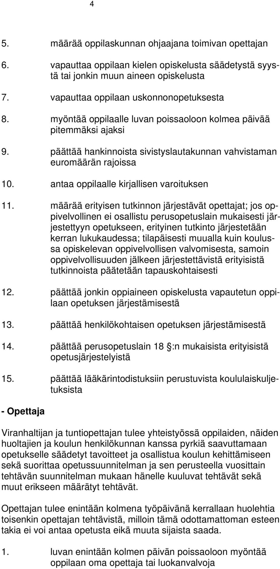 määrää erityisen tutkinnon järjestävät opettajat; jos oppivelvollinen ei osallistu perusopetuslain mukaisesti järjestettyyn opetukseen, erityinen tutkinto järjestetään kerran lukukaudessa;