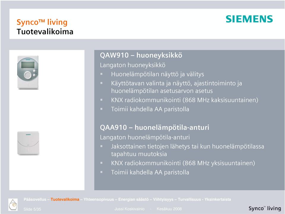 huonelämpötila-anturi Jaksottainen tietojen lähetys tai kun huonelämpötilassa tapahtuu muutoksia KNX radiokommunikointi (868 MHz yksisuuntainen) Toimii