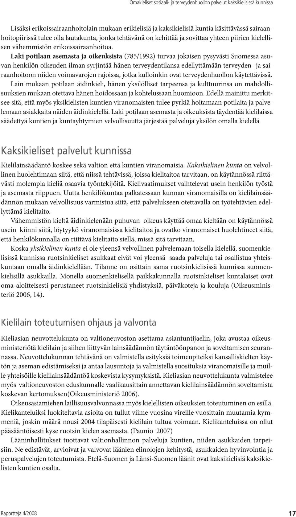 Laki potilaan asemasta ja oikeuksista (785/1992) turvaa jokaisen pysyvästi Suomessa asuvan henkilön oikeuden ilman syrjintää hänen terveydentilansa edellyttämään terveyden- ja sairaanhoitoon niiden