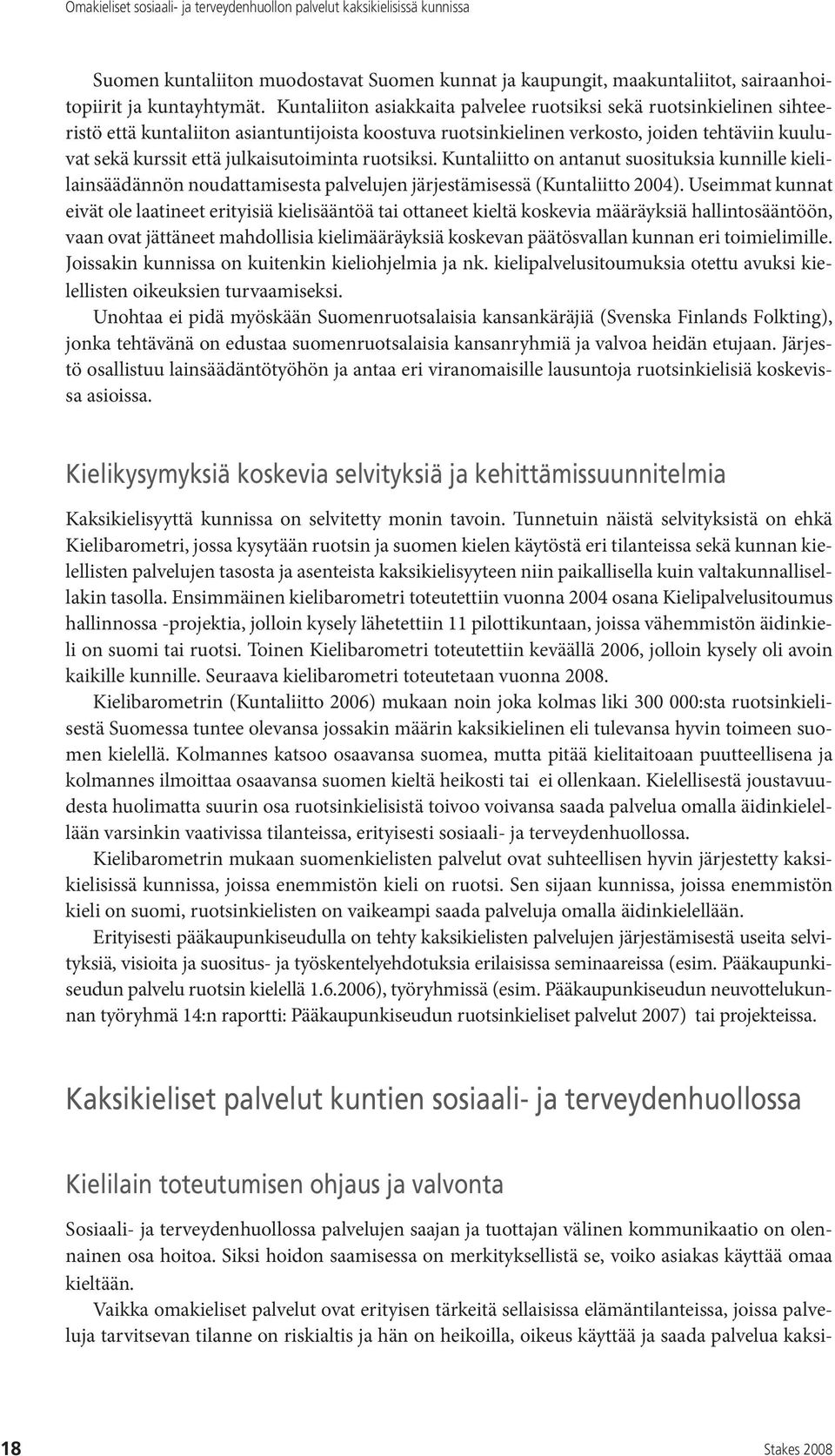 julkaisutoiminta ruotsiksi. Kuntaliitto on antanut suosituksia kunnille kielilainsäädännön noudattamisesta palvelujen järjestämisessä (Kuntaliitto 2004).