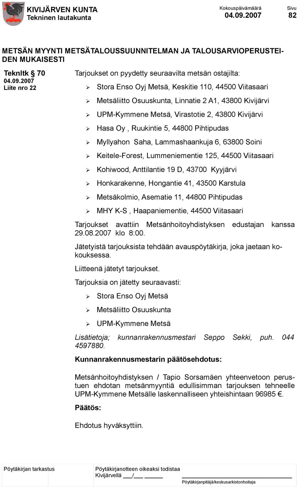 Keitele-Forest, Lummeniementie 125, 44500 Viitasaari Kohiwood, Anttilantie 19 D, 43700 Kyyjärvi Honkarakenne, Hongantie 41, 43500 Karstula Metsäkolmio, Asematie 11, 44800 Pihtipudas MHY K-S,