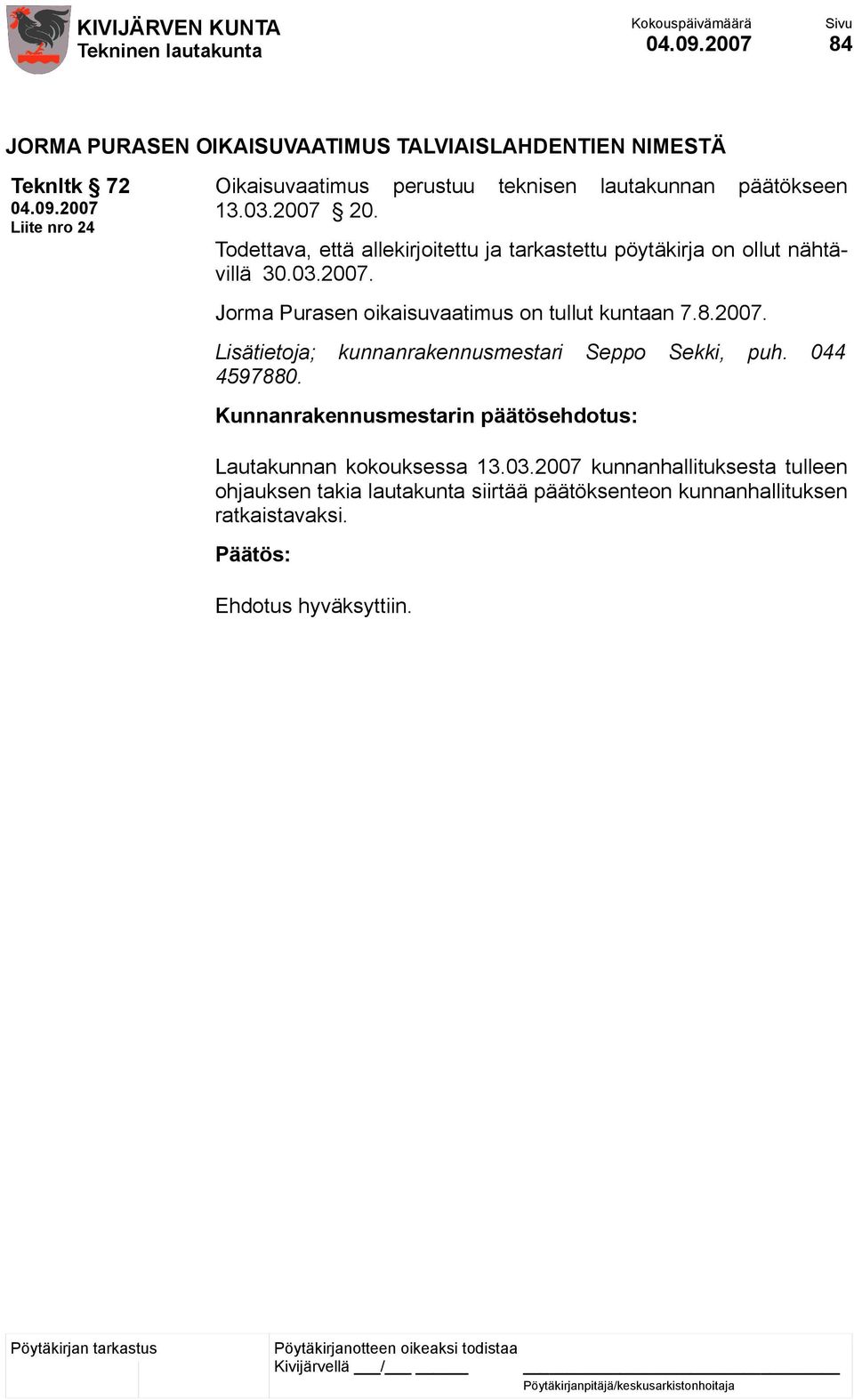 8.2007. Lisätietoja; kunnanrakennusmestari Seppo Sekki, puh. 044 4597880. Lautakunnan kokouksessa 13.03.