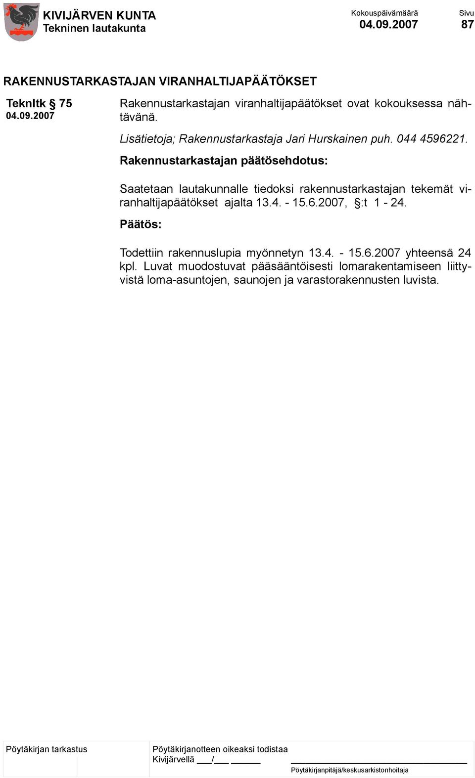 Rakennustarkastajan päätösehdotus: Saatetaan lautakunnalle tiedoksi rakennustarkastajan tekemät viranhaltijapäätökset ajalta 13.4.