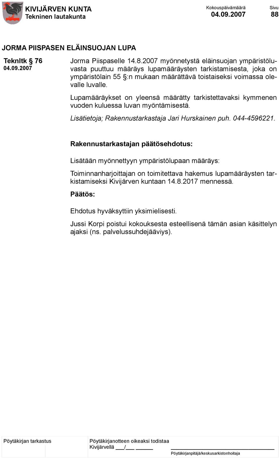 Rakennustarkastajan päätösehdotus: Lisätään myönnettyyn ympäristölupaan määräys: Toiminnanharjoittajan on toimitettava hakemus lupamääräysten tarkistamiseksi Kivijärven kuntaan 14.8.