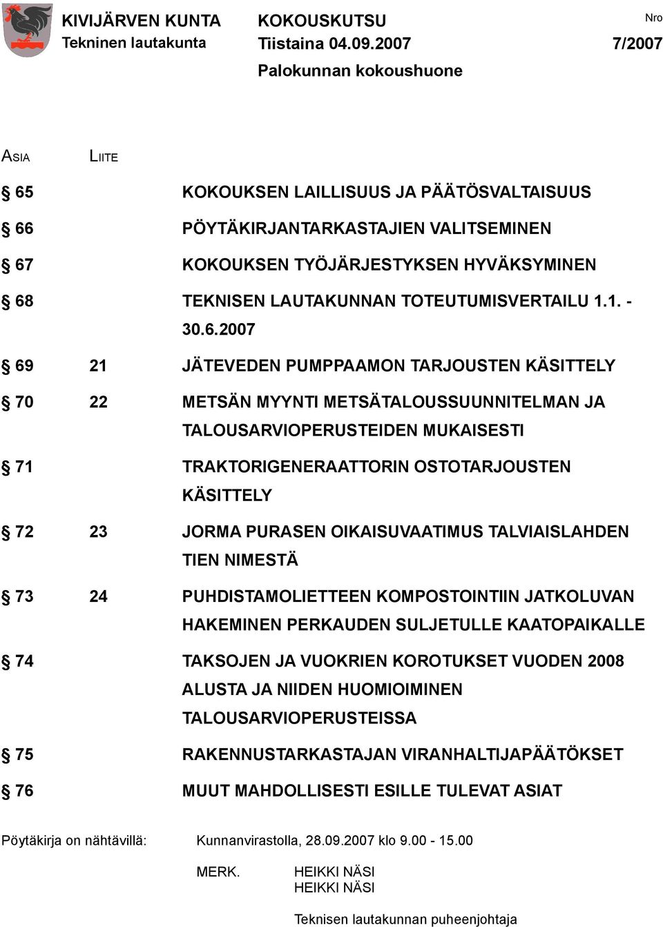 2007 69 21 JÄTEVEDEN PUMPPAAMON TARJOUSTEN KÄSITTELY 70 22 METSÄN MYYNTI METSÄTALOUSSUUNNITELMAN JA TALOUSARVIOPERUSTEIDEN MUKAISESTI 71 TRAKTORIGENERAATTORIN OSTOTARJOUSTEN KÄSITTELY 72 23 JORMA