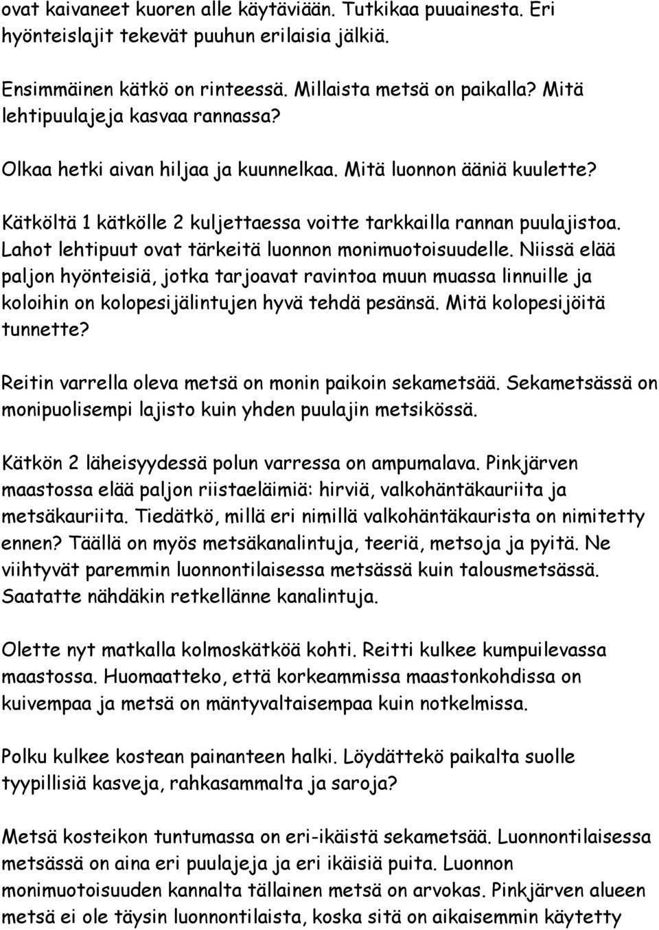 Lahot lehtipuut ovat tärkeitä luonnon monimuotoisuudelle. Niissä elää paljon hyönteisiä, jotka tarjoavat ravintoa muun muassa linnuille ja koloihin on kolopesijälintujen hyvä tehdä pesänsä.