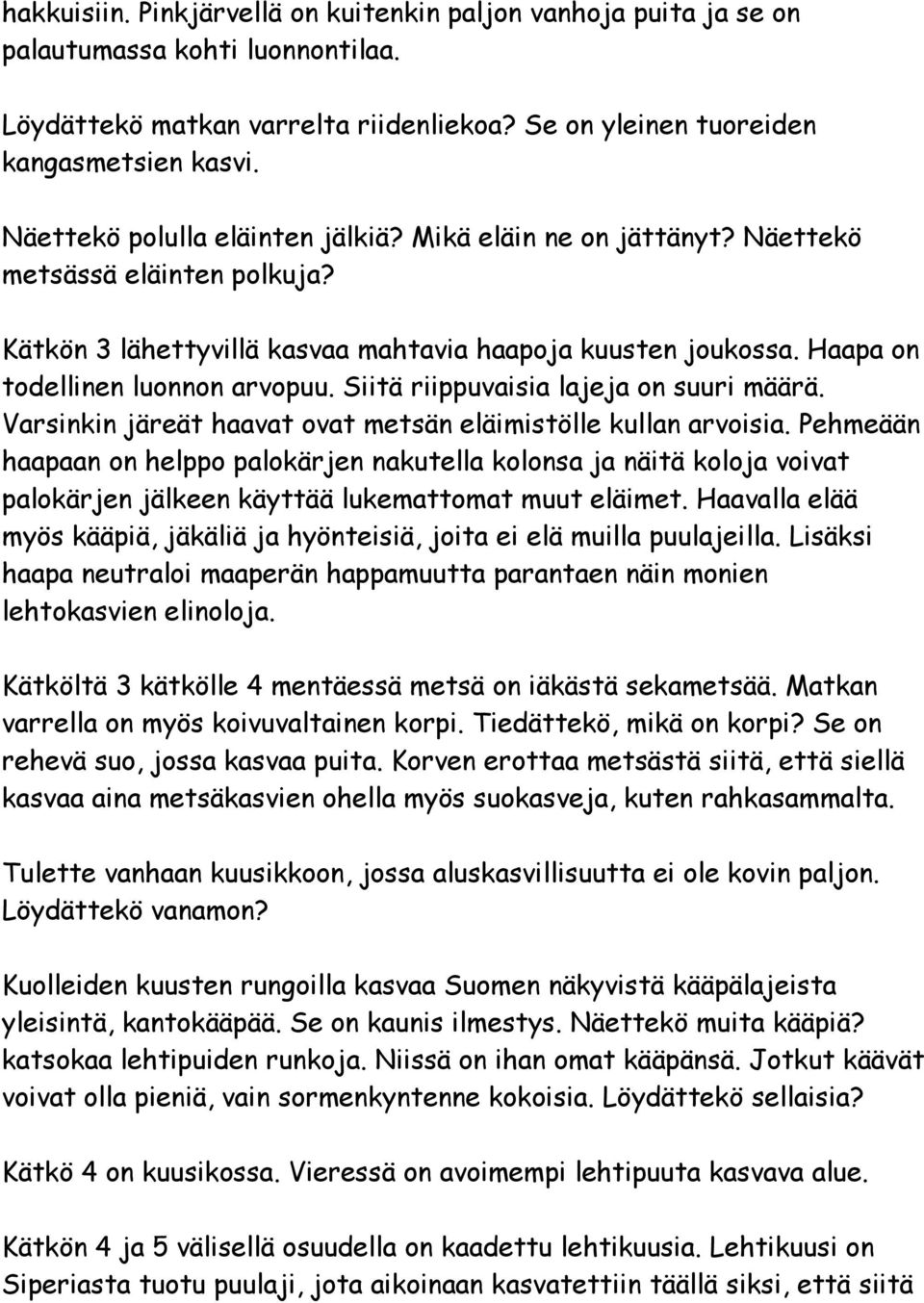 Siitä riippuvaisia lajeja on suuri määrä. Varsinkin järeät haavat ovat metsän eläimistölle kullan arvoisia.