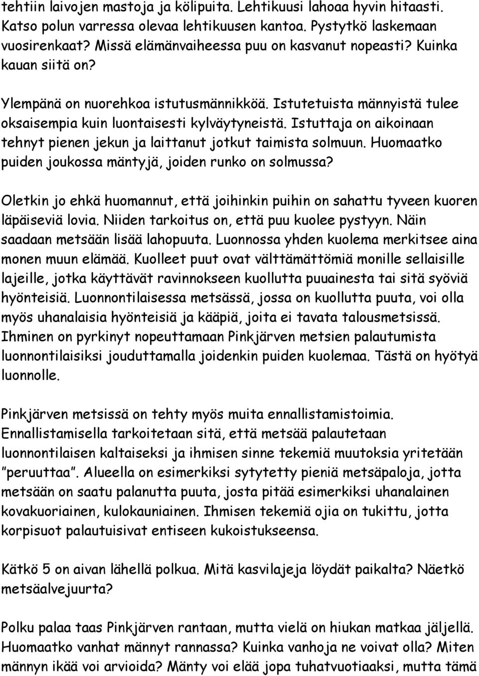 Istuttaja on aikoinaan tehnyt pienen jekun ja laittanut jotkut taimista solmuun. Huomaatko puiden joukossa mäntyjä, joiden runko on solmussa?