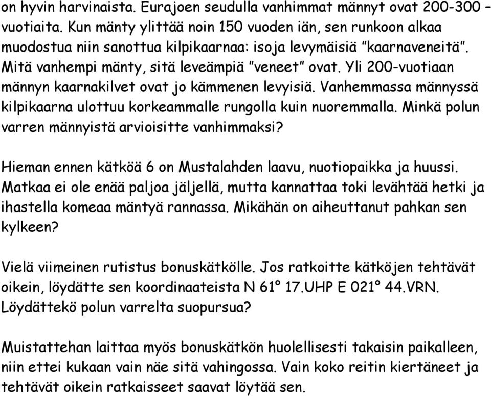 Yli 200-vuotiaan männyn kaarnakilvet ovat jo kämmenen levyisiä. Vanhemmassa männyssä kilpikaarna ulottuu korkeammalle rungolla kuin nuoremmalla. Minkä polun varren männyistä arvioisitte vanhimmaksi?