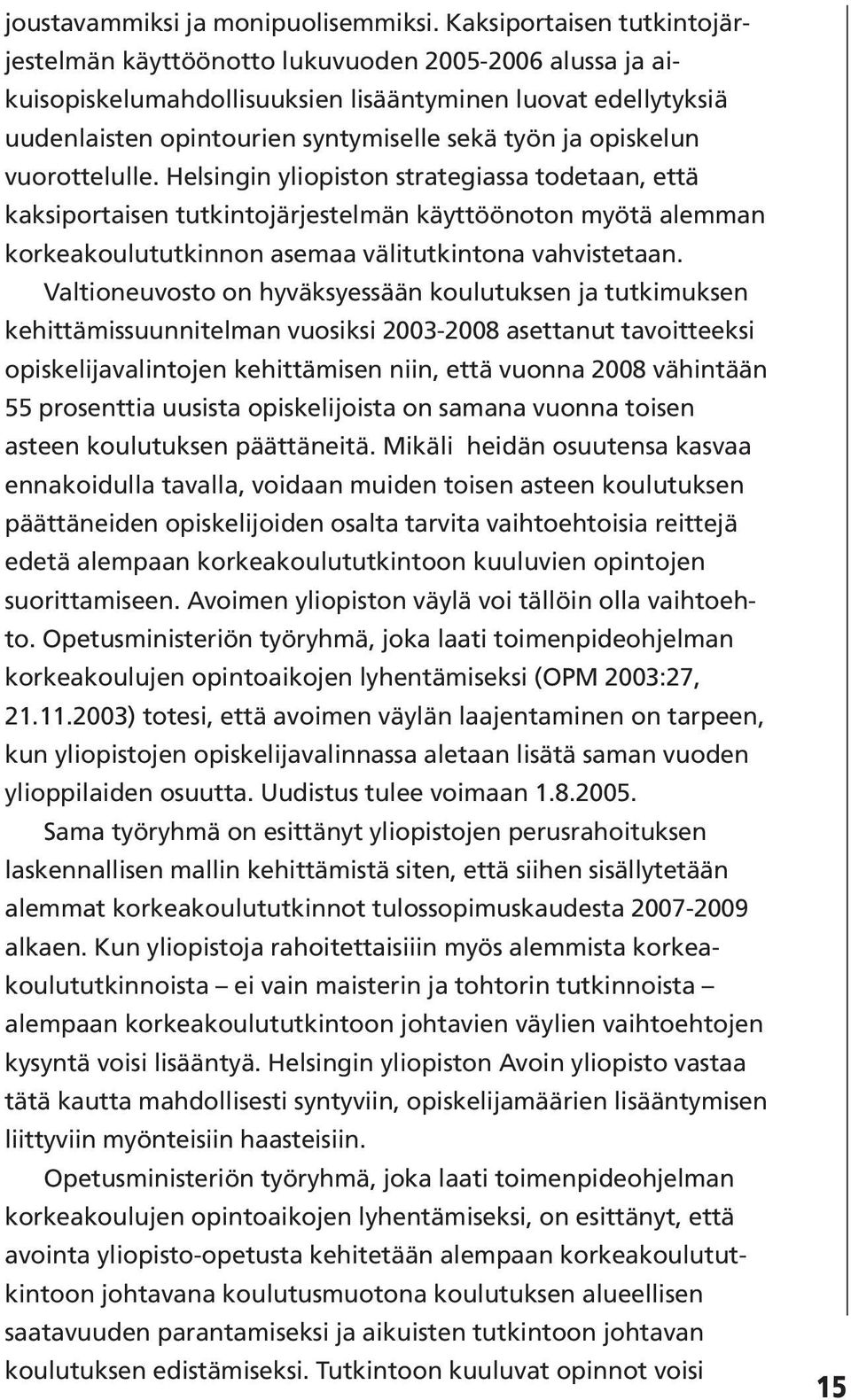 opiskelun vuorottelulle. Helsingin yliopiston strategiassa todetaan, että kaksiportaisen tutkintojärjestelmän käyttöönoton myötä alemman korkeakoulututkinnon asemaa välitutkintona vahvistetaan.