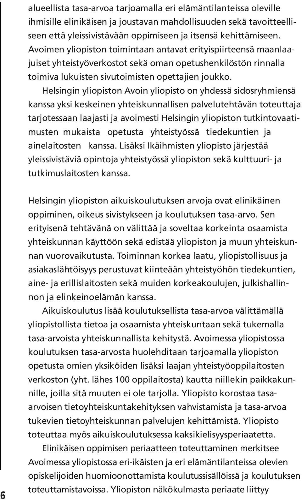 Helsingin yliopiston Avoin yliopisto on yhdessä sidosryhmiensä kanssa yksi keskeinen yhteiskunnallisen palvelutehtävän toteuttaja tarjotessaan laajasti ja avoimesti Helsingin yliopiston