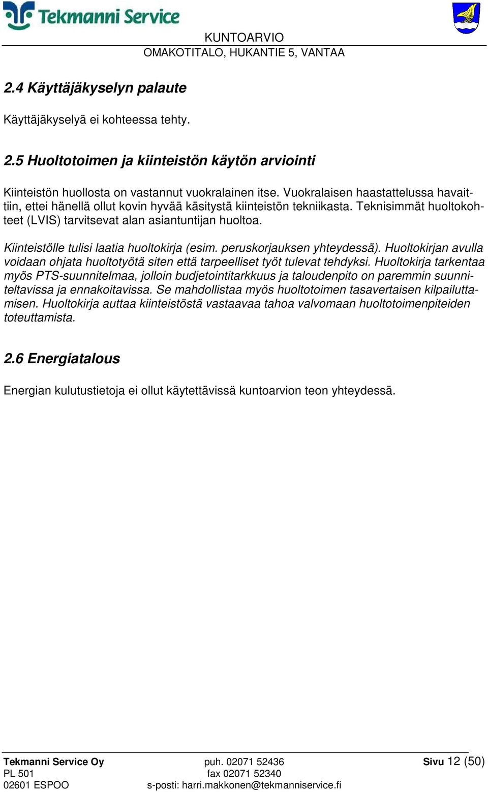 Kiinteistölle tulisi laatia huoltokirja (esim. peruskorjauksen yhteydessä). Huoltokirjan avulla voidaan ohjata huoltotyötä siten että tarpeelliset työt tulevat tehdyksi.