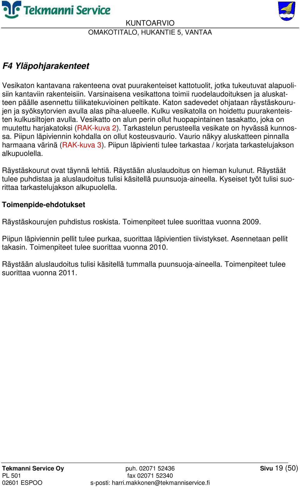 Kulku vesikatolla on hoidettu puurakenteisten kulkusiltojen avulla. Vesikatto on alun perin ollut huopapintainen tasakatto, joka on muutettu harjakatoksi (RAK-kuva 2).