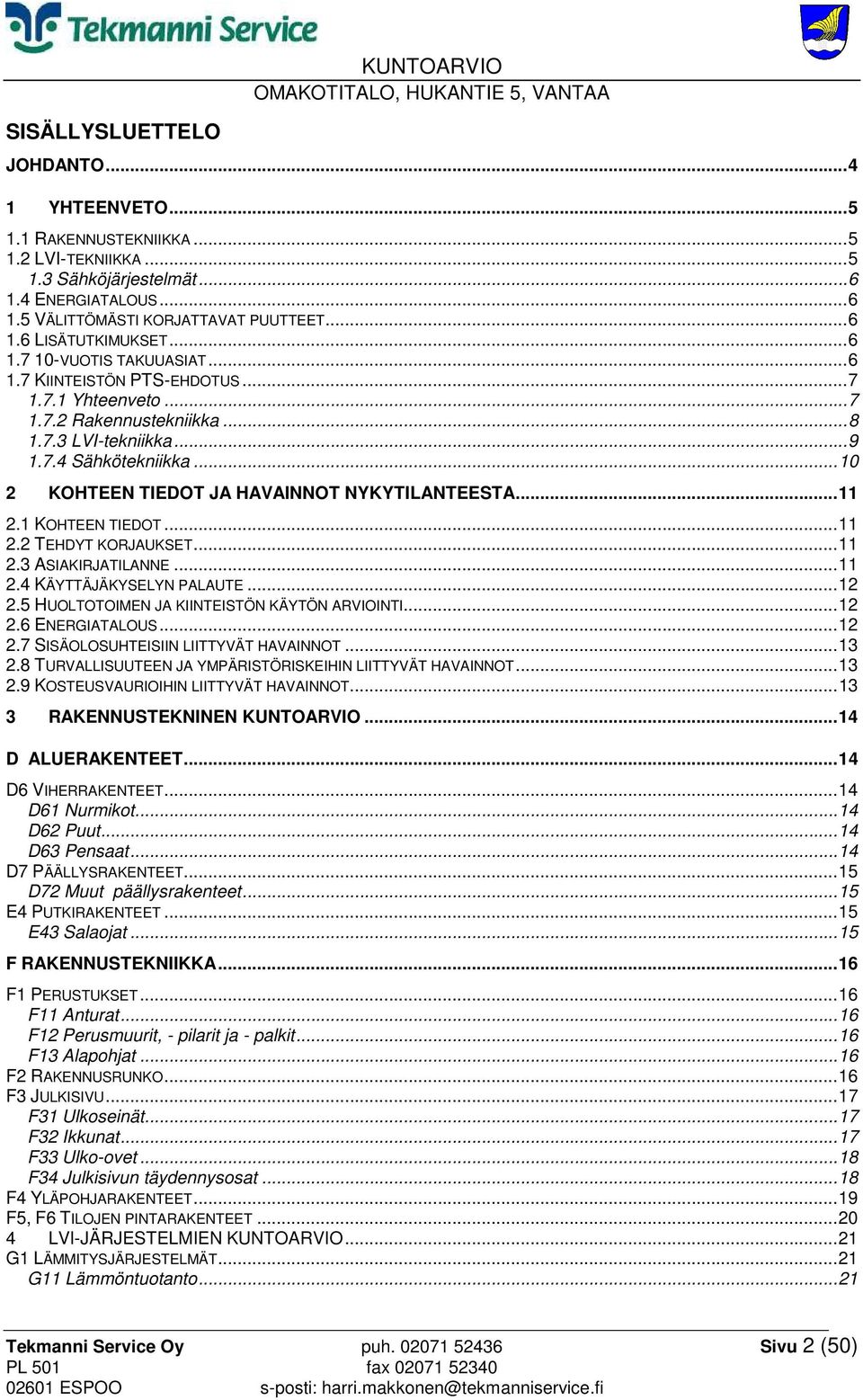 .. 10 2 KOHTEEN TIEDOT JA HAVAINNOT NYKYTILANTEESTA... 11 2.1 KOHTEEN TIEDOT... 11 2.2 TEHDYT KORJAUKSET... 11 2.3 ASIAKIRJATILANNE... 11 2.4 KÄYTTÄJÄKYSELYN PALAUTE... 12 2.
