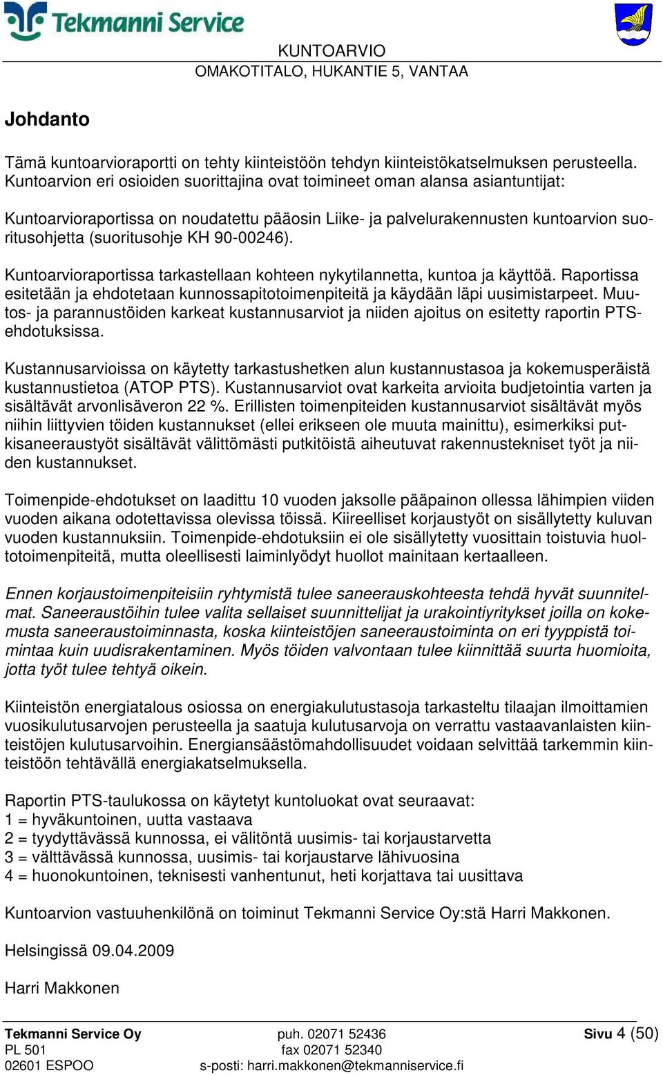 90-00246). Kuntoarvioraportissa tarkastellaan kohteen nykytilannetta, kuntoa ja käyttöä. Raportissa esitetään ja ehdotetaan kunnossapitotoimenpiteitä ja käydään läpi uusimistarpeet.