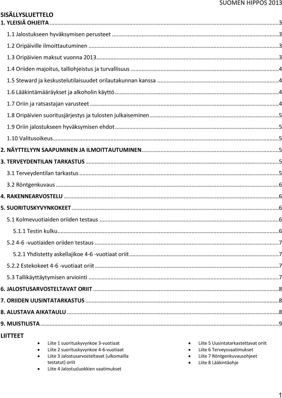 ..5 1.9 Oriin jalostukseen hyväksymisen ehdot...5 1.10 Valitusoikeus...5 2. NÄYTTELYYN SAAPUMINEN JA ILMOITTAUTUMINEN...5 3. TERVEYDENTILAN TARKASTUS...5 3.1 Terveydentilan tarkastus...5 3.2 Röntgenkuvaus.